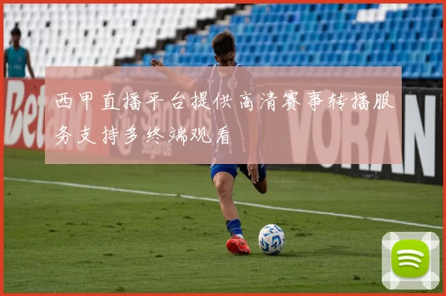 西甲直播平台提供高清赛事转播服务支持多终端观看