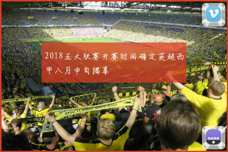 2018五大联赛开赛时间确定英超西甲八月中旬揭幕