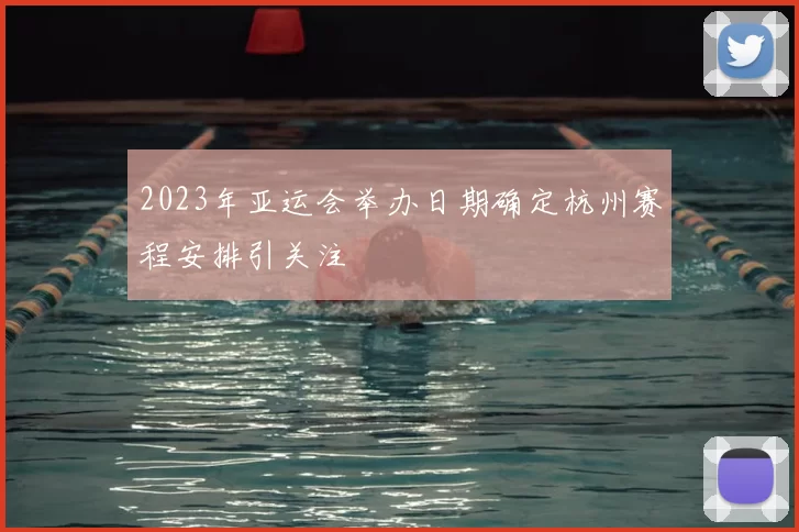 2023年亚运会举办日期确定杭州赛程安排引关注