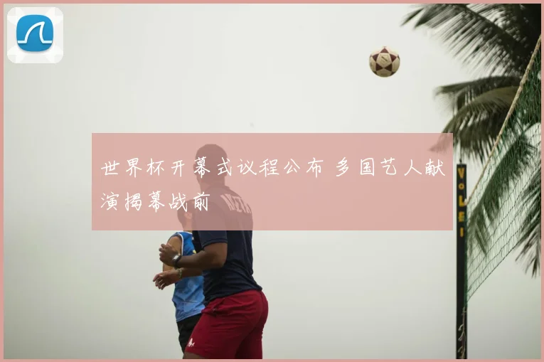 世界杯开幕式议程公布 多国艺人献演揭幕战前