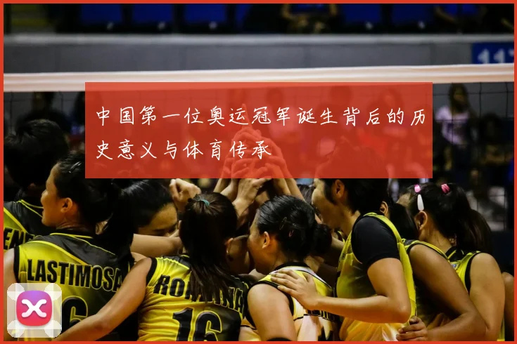 中国第一位奥运冠军诞生背后的历史意义与体育传承