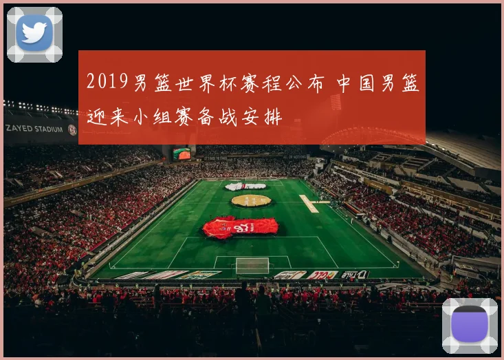 2019男篮世界杯赛程公布 中国男篮迎来小组赛备战安排